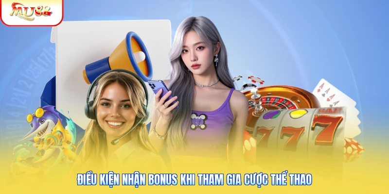 Mu88 Tặng 300% Cược Thể Thao | Cách Lấy Thưởng Dễ Dàng Nhất 2 Điều kiện nhận bonus khi tham gia cược thể thao