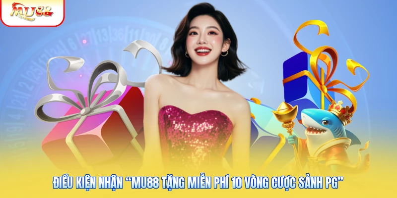 Mu88 Tặng Miễn Phí 10 Vòng Cược Sảnh PG – Nhận Quà Ngay 1 Điều kiện nhận “Mu88 tặng miễn phí 10 vòng cược sảnh PG”