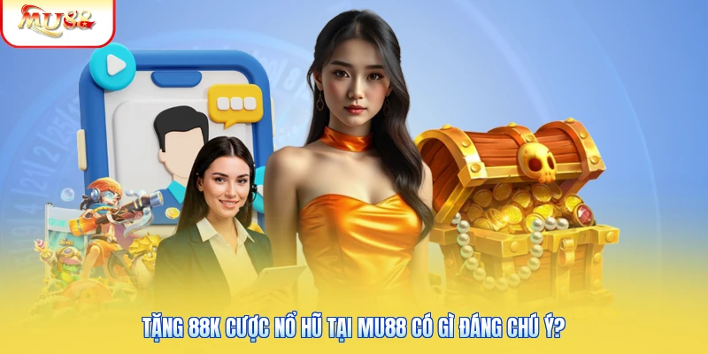 Tặng 88K Cược Nổ Hũ Tại Mu88 - Ưu Đãi Cho Hội Viên Mới 1 Tặng 88k cược nổ hũ tại Mu88 có gì đáng chú ý?