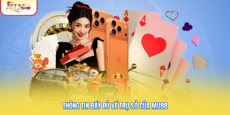 Trụ Sở Của Mu88 | Khám Phá Văn Phòng Làm Việc Chuẩn Quốc Tế 1 Thông tin đầy đủ về trụ sở của Mu88